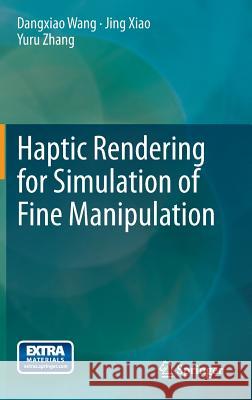 Haptic Rendering for Simulation of Fine Manipulation Dangxiao Wang Jing Xiao Yuru Zhang 9783662449486 Springer - książka