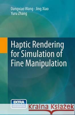 Haptic Rendering for Simulation of Fine Manipulation Dangxiao Wang Jing Xiao Yuru Zhang 9783662525203 Springer - książka