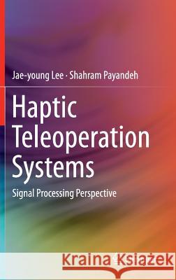 Haptic Teleoperation Systems: Signal Processing Perspective Lee, Jae-Young 9783319195568 Springer - książka