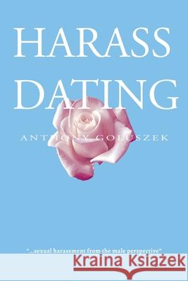 Harass Dating Anthony Goluszek 9781951461133 Goldtouch Press, LLC - książka