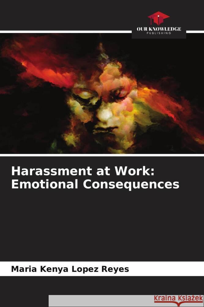 Harassment at Work: Emotional Consequences Lopez Reyes, Maria Kenya 9786206456070 Our Knowledge Publishing - książka