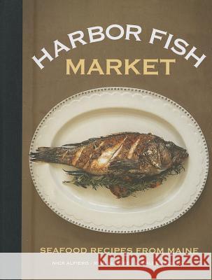 Harbor Fish Market: Seafood Recipes from Maine Alfiero, Nick 9781608932450 Down East Books - książka