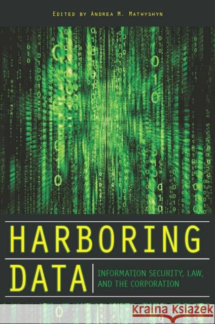 Harboring Data: Information Security, Law, and the Corporation Matwyshyn, Andrea M. 9780804760089 Stanford University Press - książka