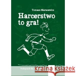 Harcerstwo to gra Podręcznik dla zastępowych MARACEWICZ TOMASZ 9783964371362 Jakobstaf! - książka