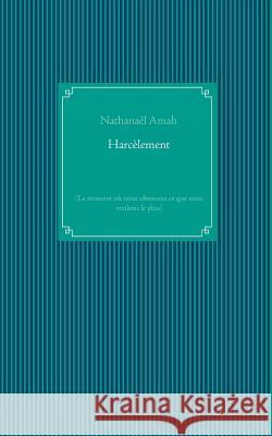 Harcèlement: (Le moment où nous obtenons ce que nous voulons le plus) Amah, Nathanaël 9782322076895 Books on Demand - książka