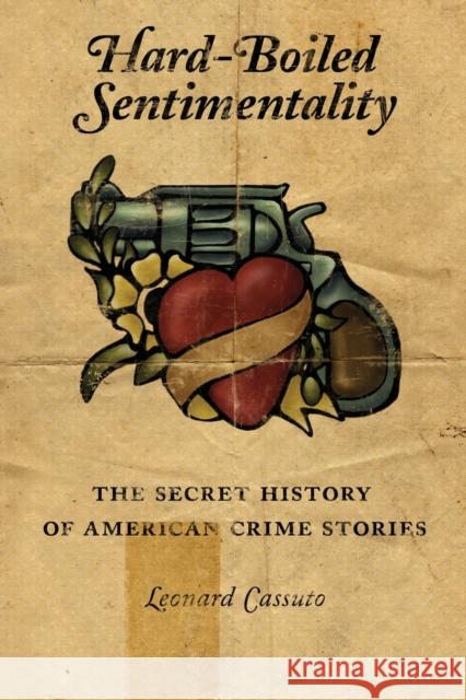 Hard-Boiled Sentimentality: The Secret History of American Crime Stories Cassuto, Leonard 9780231126915 Columbia University Press - książka