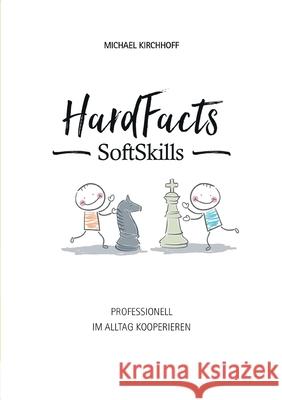 Hard Facts Soft Skills: Professionell im Alltag kooperieren Michael Kirchhoff 9783751963961 Books on Demand - książka