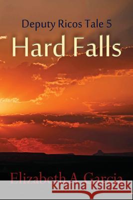 Hard Falls: Deputy Ricos Tale 5 Elizabeth a. Garcia Judith S. Probst Tim McKenna 9781517727208 Createspace - książka