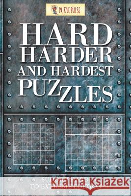 Hard, Harder and Hardest Puzzles: Sudoku Hard To Extreme Edition Puzzle Pulse 9780228206569 Puzzle Pulse - książka