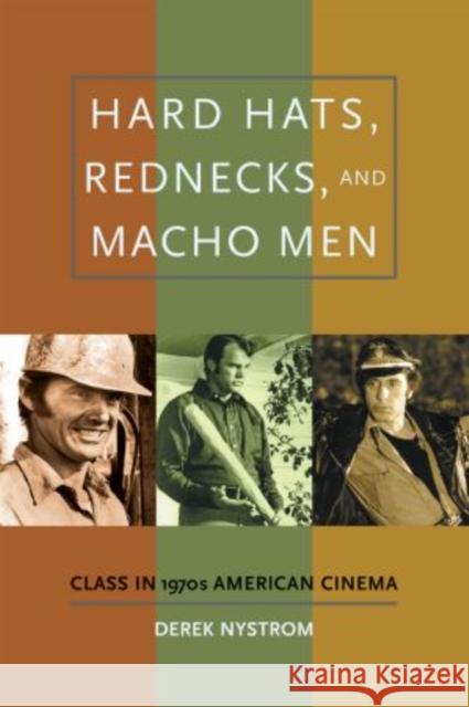 Hard Hats, Rednecks, and Macho Men: Class in 1970s American Cinema Nystrom, Derek 9780195336764 Oxford University Press, USA - książka