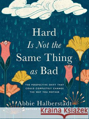Hard Is Not the Same Thing as Bad: The Perspective Shift That Could Completely Change the Way You Mother Abbie Halberstadt 9780736986755 Harvest House Publishers,U.S. - książka