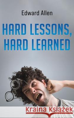 Hard Lessons, Hard Learned Edward Allen 9781037101229 Austin Macauley Publishers - książka