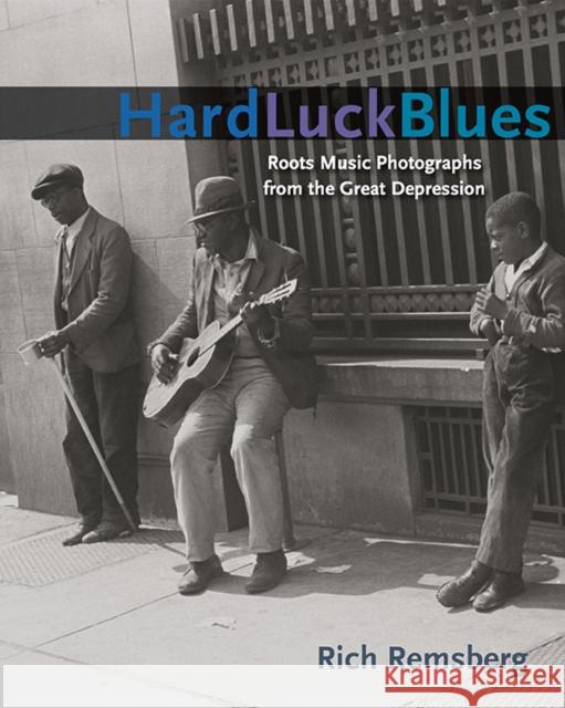 Hard Luck Blues: Roots Music Photographs from the Great Depression Remsberg, Rich 9780252077098 University of Illinois Press - książka
