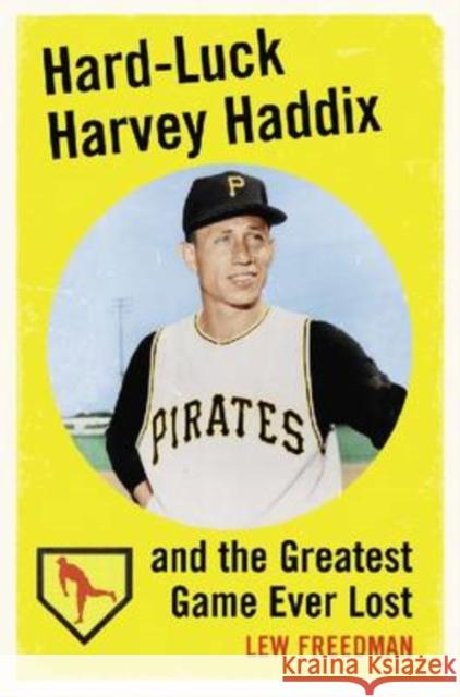 Hard-Luck Harvey Haddix and the Greatest Game Ever Lost Freedman, Lew 9780786441242 McFarland & Company - książka