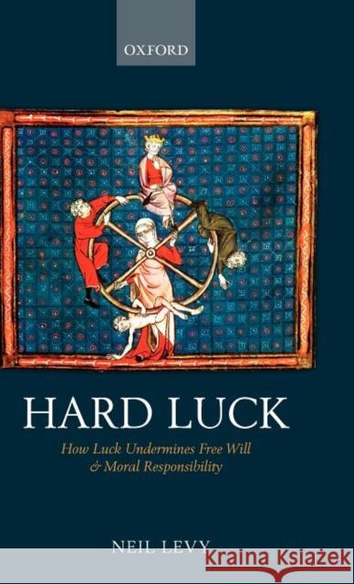 Hard Luck: How Luck Undermines Free Will and Moral Responsibility Levy, Neil 9780199601387 Oxford University Press, USA - książka