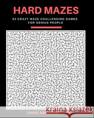 Hard Mazes: 54 Crazy Maze Challenging Games for Genius People, Large Print Daniel Eastwood 9781986225830 Createspace Independent Publishing Platform - książka