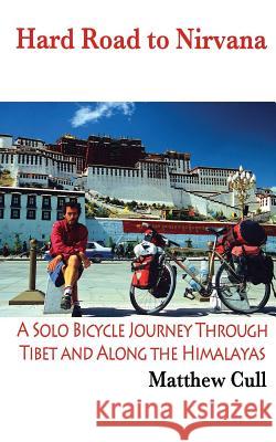 Hard Road To Nirvana: A Solo Bicycle Journey Through Tibet And Along The Himalayas Cull, Matthew 9781482713800 Createspace - książka