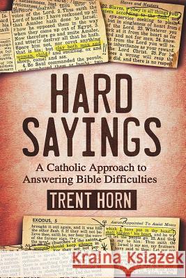 Hard Sayings: A Catholic Approach to Answering Bible Difficulties Trent Horn 9781683570738 Catholic Answers Press - książka