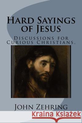 Hard Sayings of Jesus: Discussions for Curious Christians. John Zehring 9781979249515 Createspace Independent Publishing Platform - książka