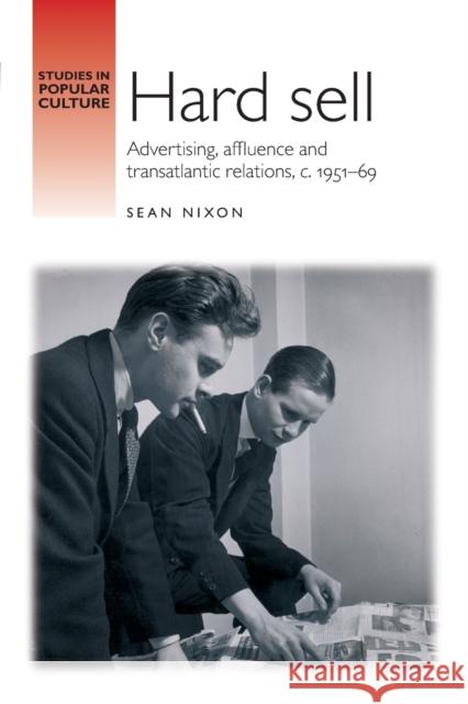 Hard Sell: Advertising, Affluence and Transatlantic Relations, C. 1951-69 Sean Nixon 9781784991050 Manchester University Press - książka
