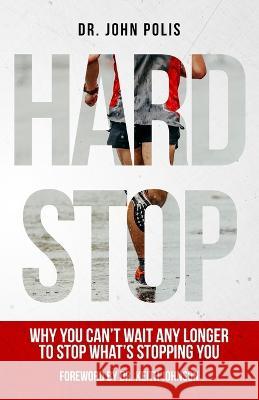 Hard Stop: Why You Can't Wait Any Longer to Stop What's Stopping You John Polis   9781737723660 John Polis Ministries - książka