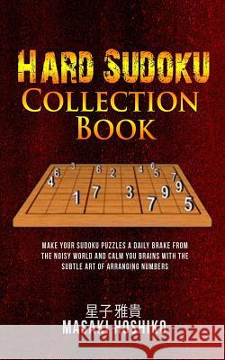 Hard Sudoku Collection Book: Make Your Sudoku Puzzles A Daily Brake From The Noisy World And Calm You Brains With The Subtle Art Of Arranging Numbe Masaki Hoshiko 9781095083789 Independently Published - książka