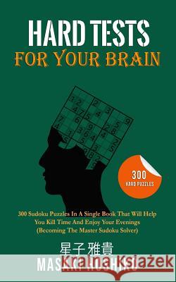 Hard Tests For Your Brain: 300 Sudoku Puzzles In A Single Book That Will Help You Kill Time And Enjoy Your Evenings (Becoming The Master Sudoku S Masaki Hoshiko 9781095093955 Independently Published - książka