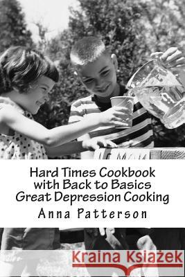Hard Times Cookbook with Back to Basics Great Depression Cooking Anna B. Patterson 9781478276364 Createspace - książka