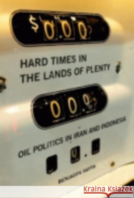 Hard Times in the Lands of Plenty: Oil Politics in Iran and Indonesia Smith, Benjamin 9780801472770 Cornell University Press - książka