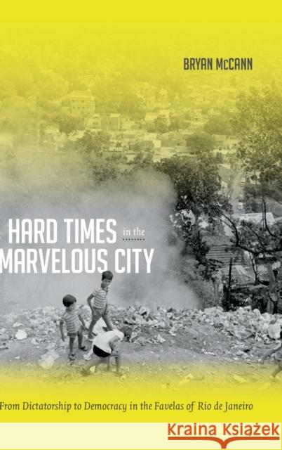 Hard Times in the Marvelous City: From Dictatorship to Democracy in the Favelas of Rio de Janeiro Bryan McCann 9780822355236 Duke University Press - książka