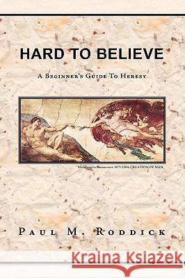 Hard to Believe: A Beginner's Guide to Heresy Paul M. Roddick, M. Roddick 9781412082990 Trafford Publishing - książka