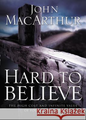 Hard to Believe: The High Cost and Infinite Value of Following Jesus John MacArthur 9780785287988 Nelson Books - książka