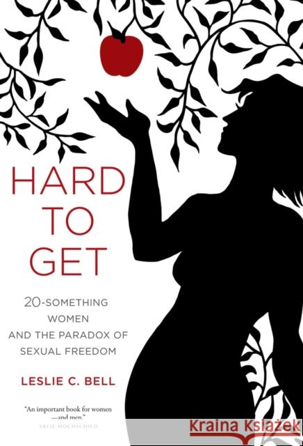 Hard to Get: Twenty-Something Women and the Paradox of Sexual Freedom Bell, Leslie 9780520261495  - książka