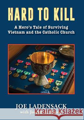 Hard to Kill: A Hero's Tale of Surviving Vietnam and the Catholic Church Joe Ladensack Joseph a. Reaves 9781555719067 Hellgate Press - książka