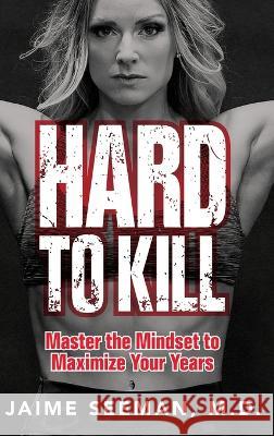 Hard to Kill: Master the Mindset to Maximize Your Years Jaime Seeman 9798986067605 Fit & Fabulous LLC - książka