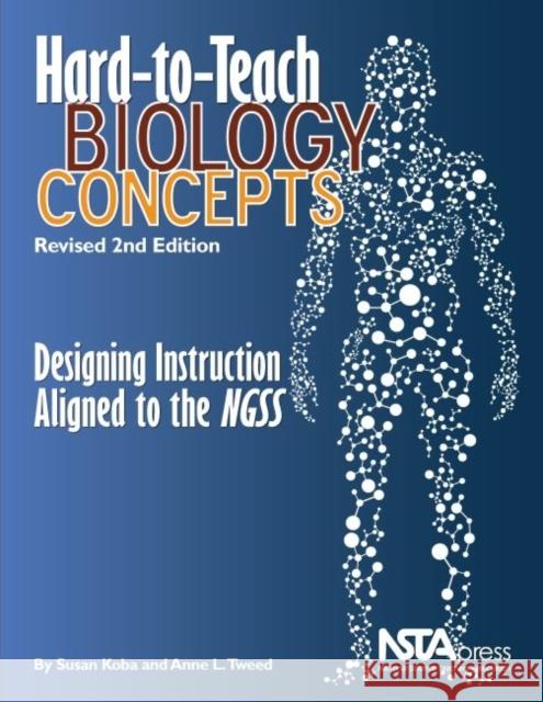 Hard-To-Teach Biology Concepts: Designing Instruction Aligned to the Ngss Susan Koba Anne L. Tweed  9781938946486 National Science Teachers Association - książka