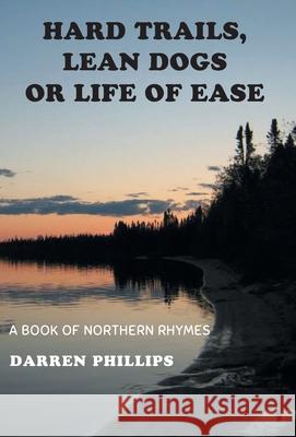 Hard Trails, Lean Dogs or Life of Ease: A Book of Northern Rhymes Darren Phillips 9781525566523 FriesenPress - książka