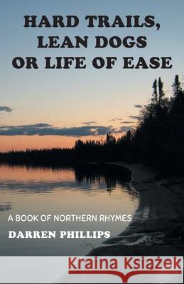 Hard Trails, Lean Dogs or Life of Ease: A Book of Northern Rhymes Darren Phillips 9781525566530 FriesenPress - książka