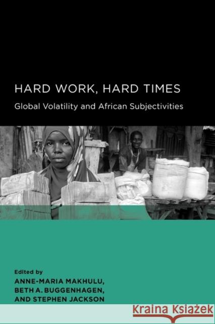 Hard Work, Hard Times: Global Volatility and African Subjectivities Makhulu, Anne-Maria 9780520098749 University of California Press - książka