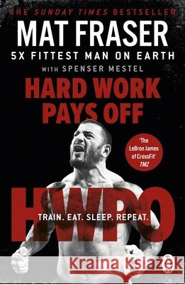 Hard Work Pays Off: Transform Your Body and Mind with CrossFit’s Five-Time Fittest Man on Earth Mat Fraser 9781529158502 Cornerstone - książka