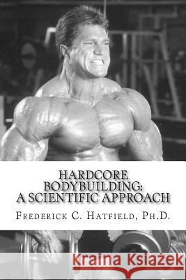 Hardcore Bodybuilding: A Scientific Approach Dr Frederick C. Hatfield 9781502598110 Createspace - książka