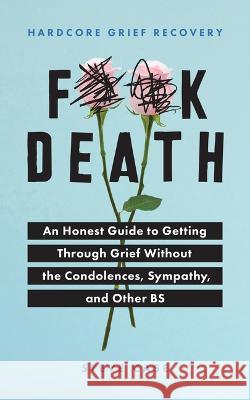 Hardcore Grief Recovery: An Honest Guide to Getting Through Grief Without the Condolences, Sympathy, and Other Bs Steve Case 9781728231679 Sourcebooks - książka