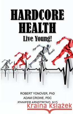 Hardcore Health: Live Young! Robert Yonover Adam Crowe Jennifer Armstrong 9781949472615 Beacon Publishing Group - książka