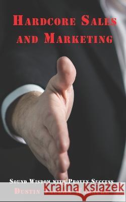 Hardcore Sales and Marketing: Sound Wisdom with Proven Success Dustin Vaughn Warncke   9798387640537 Independently Published - książka