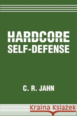 Hardcore Self-Defense C. R. Jahn 9780595216512 Writers Club Press - książka