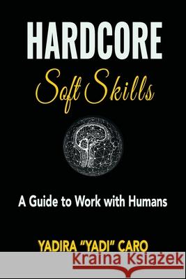 Hardcore Soft Skills: A Guide to Work with Humans Yadira Yadi Caro 9781961265172 Booklocker.com - książka