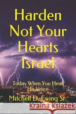 Harden Not Your Hearts Israel: Today When You Hear His Voice Mitchell D. Ewin 9780985549053 Enlightenment Publishing LLC - książka