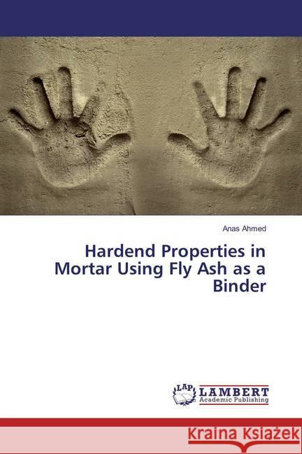 Hardend Properties in Mortar Using Fly Ash as a Binder Ahmed, Anas 9786136642833 LAP Lambert Academic Publishing - książka