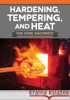 Hardening, Tempering, and Heat for Home Machinists Tubal Cain 9781497105218 Fox Chapel Publishing - książka