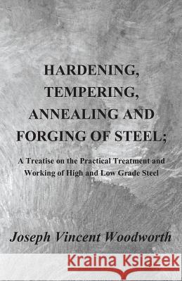 Hardening, Tempering, Annealing and Forging of Steel; A Treatise on the Practical Treatment and Working of High and Low Grade Steel Joseph Vi Woodworth 9781409720324  - książka